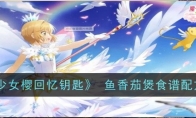 《魔卡少女樱回忆钥匙》 鱼香茄煲食谱配方一览
