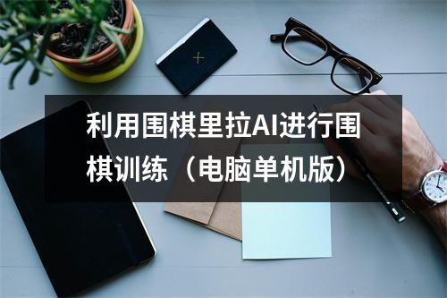 利用围棋里拉AI进行围棋训练（电脑单机版）