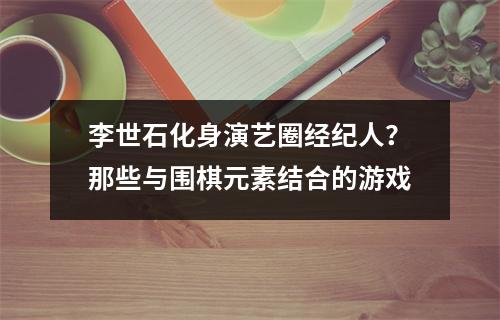 李世石化身演艺圈经纪人？那些与围棋元素结合的游戏