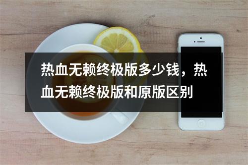 热血无赖终极版多少钱，热血无赖终极版和原版区别