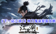 《下一站江湖2》神刀鬼谕获取攻略