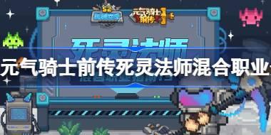 元气骑士前传死灵法师混合职业介绍