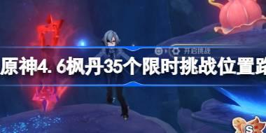 原神4.6版本枫丹新增35个限时挑战位置路线图分享