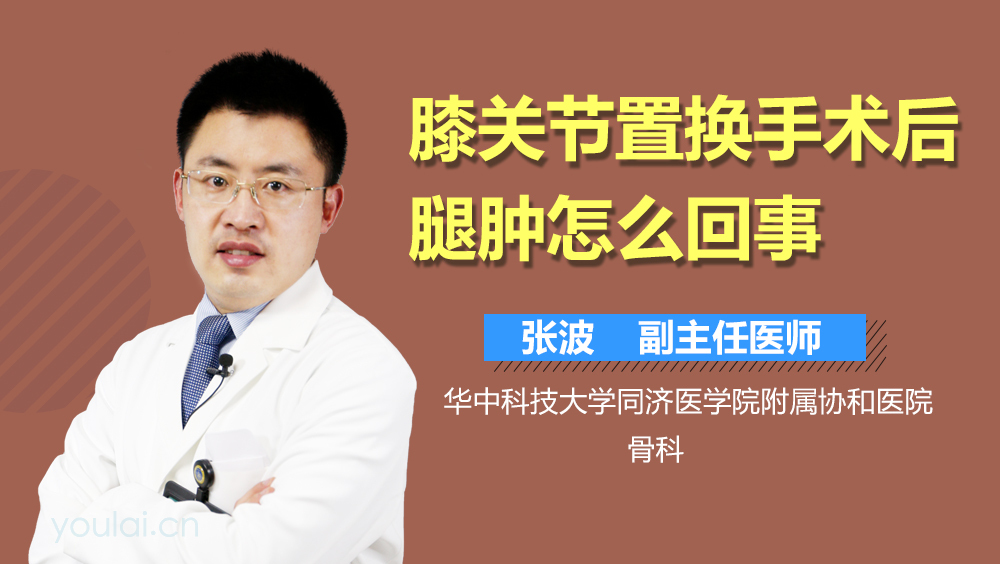 膝关节置换手术后腿肿怎么回事