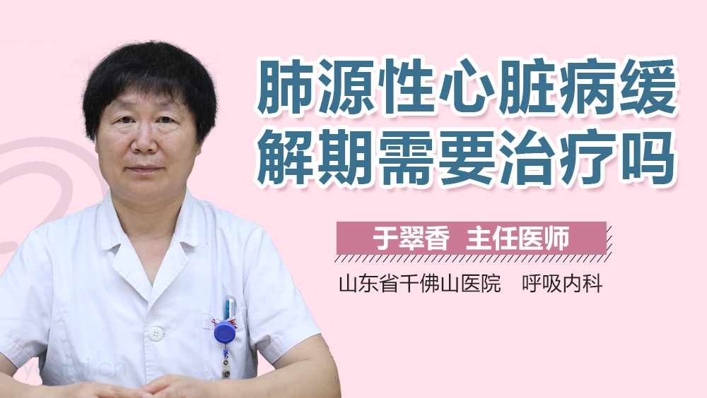 肺源性心脏病缓解期需要治疗吗