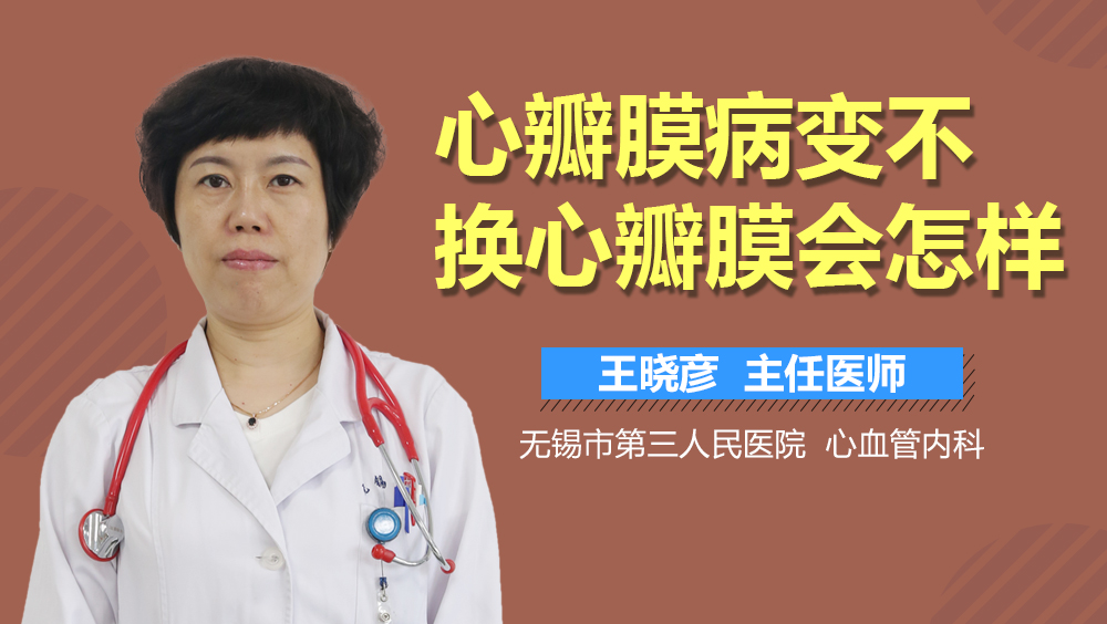 心瓣膜病变不换心瓣膜会怎样